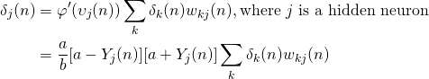 \begin{equation*}  \begin{align} \delta_j(n) &= \varphi'(\upsilon_j(n))\sum_k \delta_k(n) w_{kj}(n), \text{where $j$ is a hidden neuron}  \\ &= \frac{a}{b}[a-Y_j(n)][a+Y_j(n)]\sum_k \delta_k(n) w_{kj}(n) \end{align} \end{equation*}